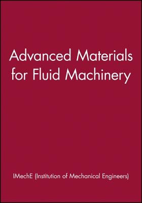 Advanced Materials for Fluid Machinery by Imeche (Institution of Mechanical Engine