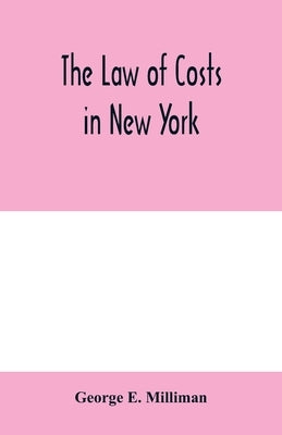 The law of costs in New York by E. Milliman, George