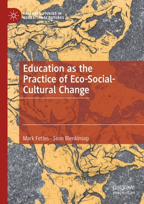 Education as the Practice of Eco-Social-Cultural Change by Fettes, Mark