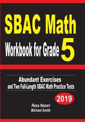 SBAC Math Workbook for Grade 5: Abundant Exercises and Two Full-Length SBAC Math Practice Tests by Nazari, Reza
