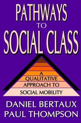 Pathways to Social Class: A Qualitative Approach to Social Mobility by Bertaux, Daniel