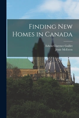 Finding New Homes in Canada by Guillet, Edwin Clarence 1898-1975