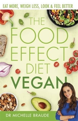 The Food Effect Diet: Vegan: Eat More, Weigh Less, Look & Feel Better by Braude, Michelle
