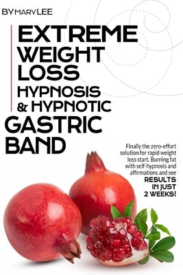 Extreme Weight Loss Hypnosis & Hypnotic Gastric Band: Finally The Zero-Effort Solution for Rapid Weight Loss. Start Burning Fat with Self-Hypnosis and by Lee, Mary