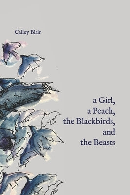 A Girl, a Peach, the Blackbirds and the Beasts by Blair, Cailey