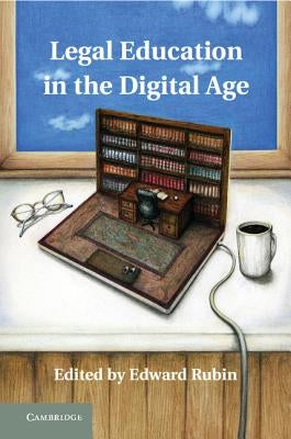 Legal Education in the Digital Age by Rubin, Edward
