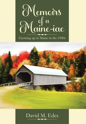 Memoirs of a Maine-iac: Growing up in Maine in the 1940s by Edes, David Mitchell