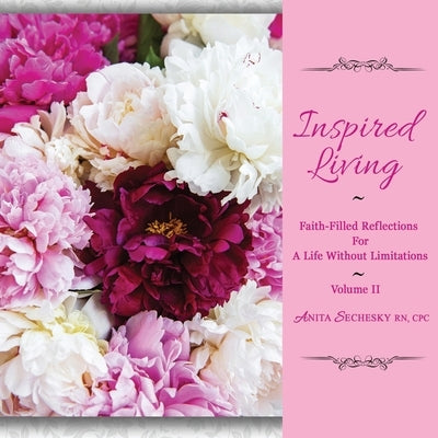 Inspired Living - Faith-Filled Reflections for a Life Without Limitations, Volume II by Sechesky, Anita