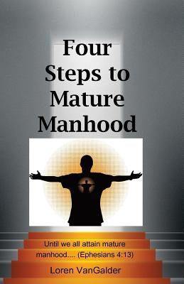 Four Steps to Mature Manhood: A New Perspective on Paul's Letter to the Ephesians by Vangalder, Loren
