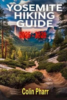 Yosemite Hiking Guide 2025 - 2026 by Pharr, Colin