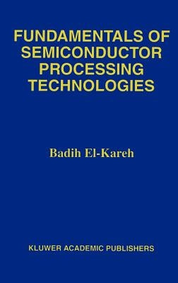 Fundamentals of Semiconductor Processing Technology by El-Kareh, Badih