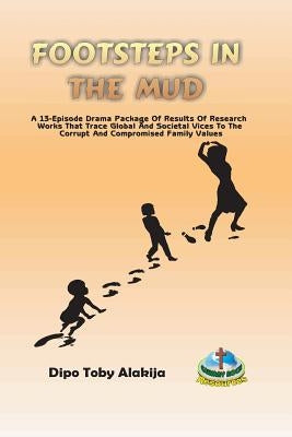 Footsteps In The Mud: A 13-Episode Drama Package by Alakija, Dipo Toby