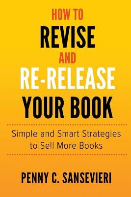 How to Revise and Re-Release Your Book: Simple and Smart Strategies to Sell More Books by Sansevieri, Penny C.