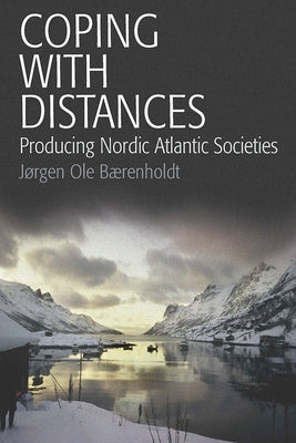 Coping with Distances: Producing Nordic Atlantic Societies by Bærenholdt, Jørgen Ole