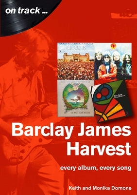 Barclay James Harvest: Every Album, Every Song by Domone, Keith