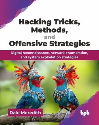 Hacking Tricks, Methods, and Offensive Strategies: Digital reconnaissance, network enumeration, and system exploitation strategies (English Edition) by Meredith, Dale
