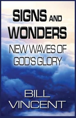Signs and Wonders: New Waves of God's Glory by Vincent, Bill