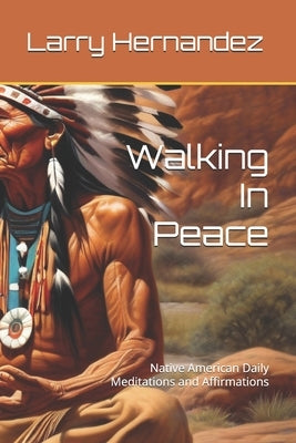 Walking In Peace: Native American Daily Meditations and Affirmations by Hernandez, Larry Steve, Jr.