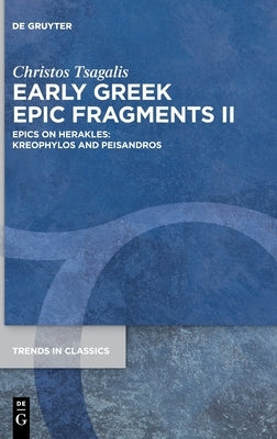 Early Greek Epic Fragments II: Epics on Herakles: Kreophylos and Peisandros by Tsagalis, Christos