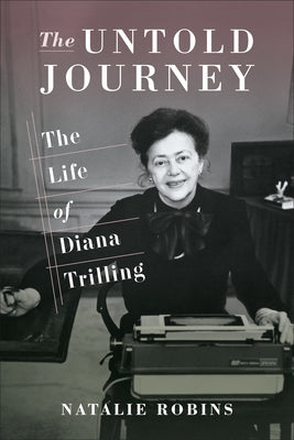 The Untold Journey: The Life of Diana Trilling by Robins, Natalie
