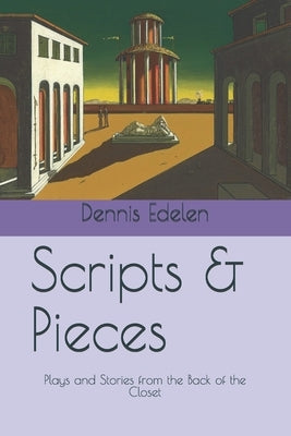 Scripts & Pieces: Plays and Stories from the Back of the Closet by Edelen, Dennis