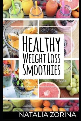 Healthy Weight Loss Smoothies: To Lose Weight, Live Long and Detox. by Zorina, Natalia
