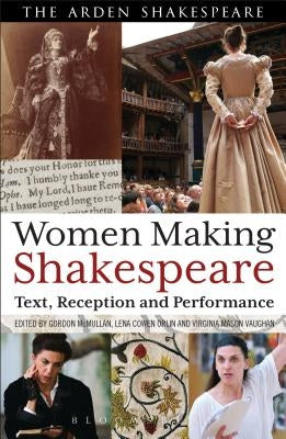 Women Making Shakespeare: Text, Reception and Performance by McMullan, Gordon