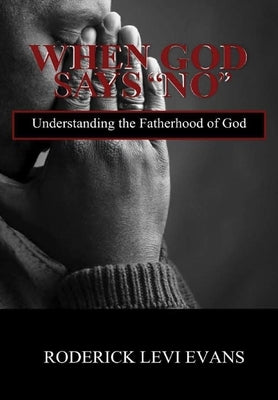 When God Says No: Understanding the Fatherhood of God by Evans, Roderick L.