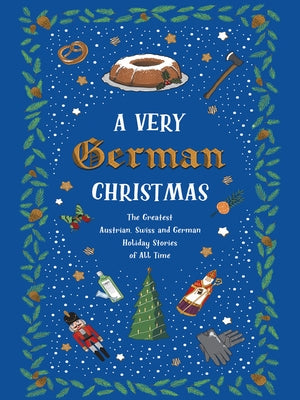A Very German Christmas: The Greatest Austrian, Swiss and German Holiday Stories of All Time by Von Goethe, Johann Wolfgang