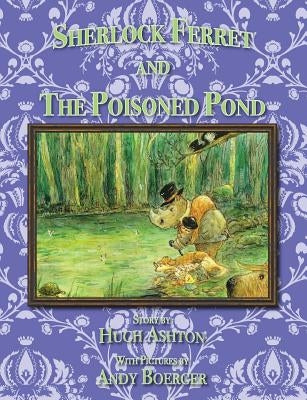 Sherlock Ferret and the Poisoned Pond by Ashton, Hugh