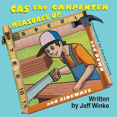 Cas the Carpenter Measures Up (and down and sideways) by Winke, Jeff