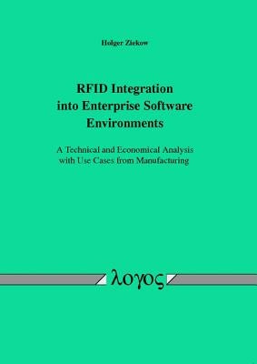 RFID Integration Into Enterprise Software Environments - A Technical and Economical Analysis with Use Cases from Manufacturing by Ziekow, Holger