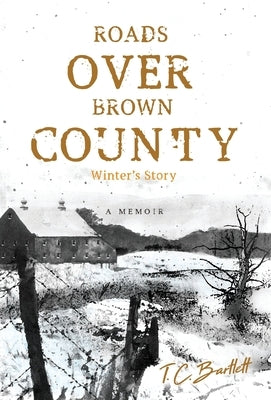 Roads Over Brown County: Winter's Story by Bartlett, T. C.
