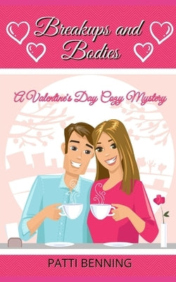 Breakups and Bodies: A Valentine's Day Cozy Mystery by Benning, Patti