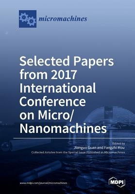 Selected Papers from 2017 International Conference on Micro/ Nanomachines by Guan, Jianguo