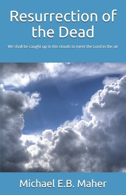 Resurrection of the Dead by Maher, Michael E. B.