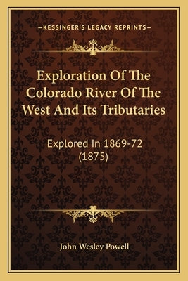 Exploration Of The Colorado River Of The West And Its Tributaries: Explored In 1869-72 (1875) by Powell, John Wesley