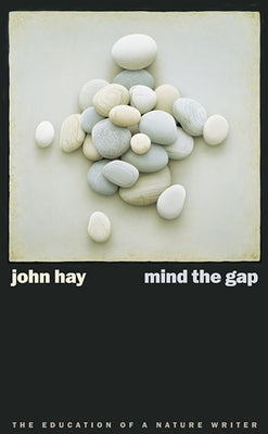 Mind the Gap: The Education of a Nature Writer by Hay, John