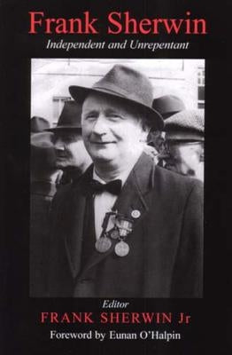 Frank Sherwin: Independent and Unrepentant by Jnr, Frank Sherwin
