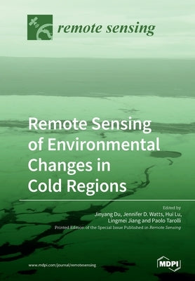 Remote Sensing of Environmental Changes in Cold Regions by Du, Jinyang