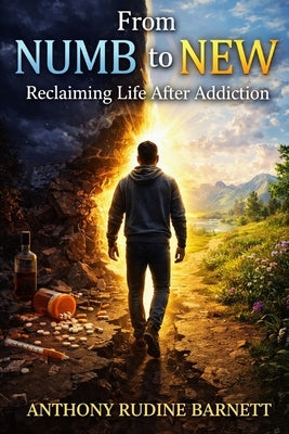 From Numb to New: Reclaiming Life After Addiction by Barnett, Anthony Rudine