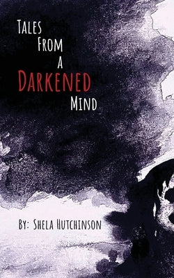Tales of a Darkened Mind by Hutchinson, Shela