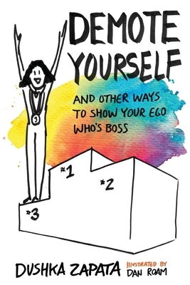 Demote Yourself: and other ways to show your ego who's boss by Roam, Dan
