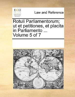 Rotuli Parliamentorum; ut et petitiones, et placita in Parliamento ... Volume 5 of 7 by Multiple Contributors