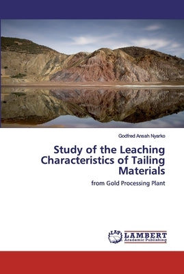 Study of the Leaching Characteristics of Tailing Materials by Nyarko, Godfred Ansah