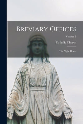 Breviary Offices: The Night Hours; Volume 3 by Church, Catholic