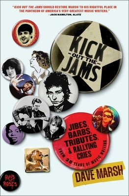 Kick Out the Jams: Jibes, Barbs, Tributes, and Rallying Cries from 35 Years of Music Writing by Marsh, Dave