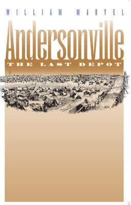 Andersonville: The Last Depot by Marvel, William