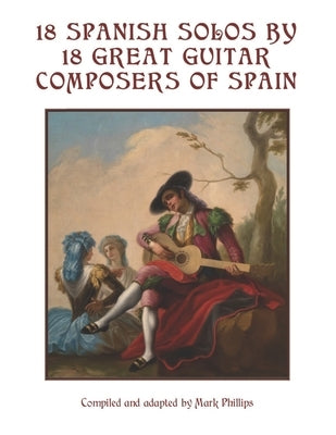 18 Spanish Solos by 18 Great Guitar Composers of Spain by Phillips, Mark