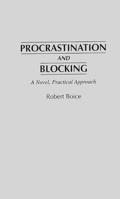 Procrastination and Blocking: A Novel, Practical Approach by Boice, Robert